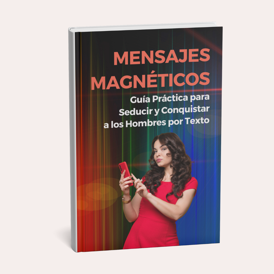 MENSAJES MAGNÉTICOS Guía Práctica para Seducir y Conquistar a los Hombres por Texto